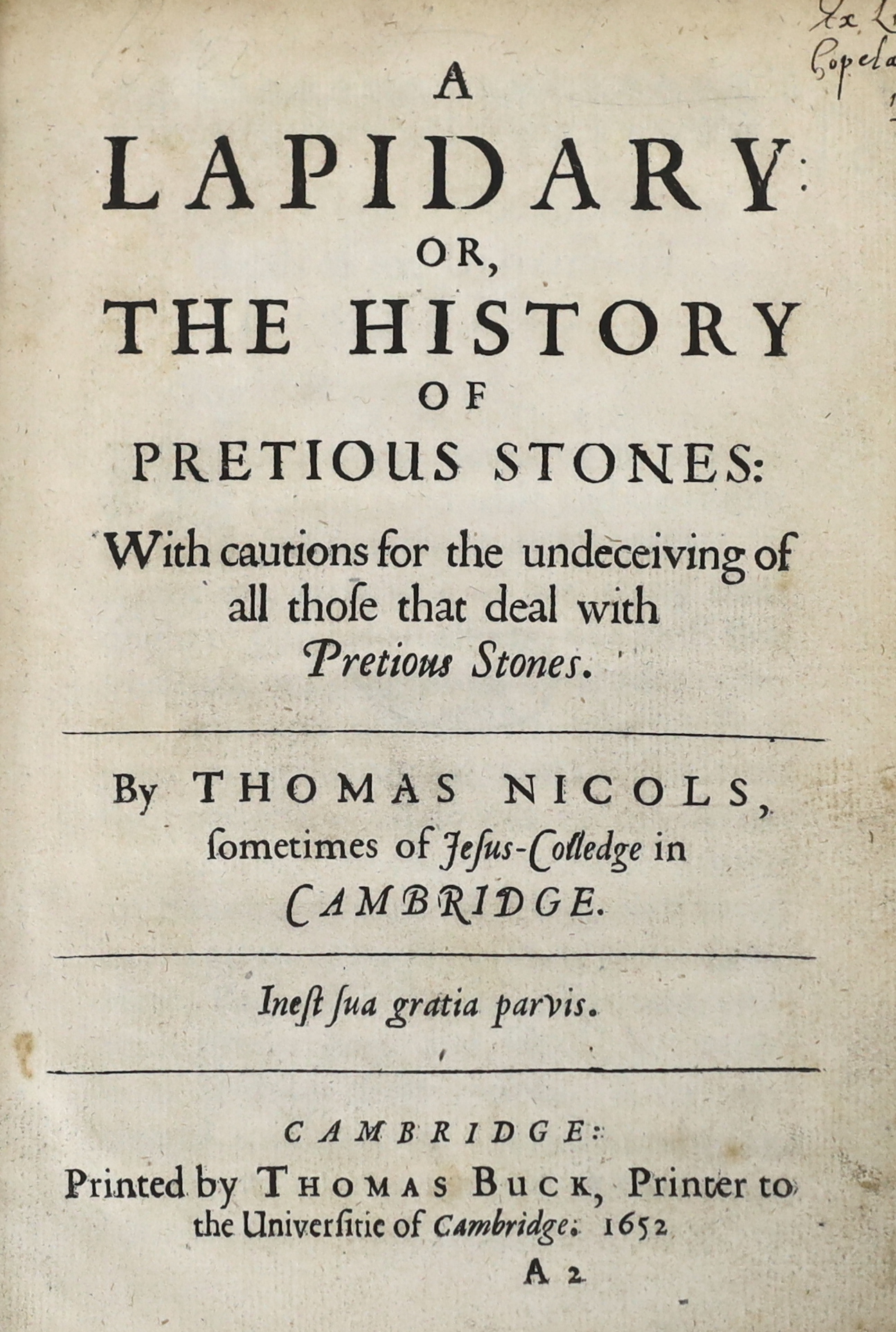 Nicols, Thomas - A Lapidary: or, The History of Pretious Stones, With cautions for the undeceiving of all those that deal with Pretious Stones, 1st edition , issue with ‘’Printer to the Universitie’’ in imprint, small 4t